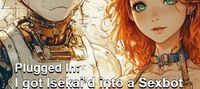 Plugged In: I got Isekai'd into a Sexbot (Now I Must Save The World)